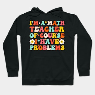 A Math Teacher Of Course I Have Problems  Teacher Hoodie